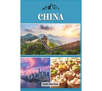 CHINA: A Complete Companion to Exploring Vibrant Cities, Majestic Landscapes, and Rich Cultural Heritage