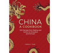 China: A Cookbook: 300 Classic Recipes from Beijing and Canton, to Shanghai and Sichuan
