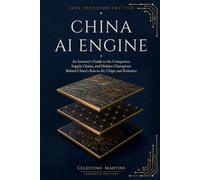 CHINA AI ENGINE: An Investor’s Guide to the Companies, Supply Chains, and Hidden Champions Behind China’s Rise in AI, Chips, and Robotics