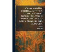 China and Her Political Entity: A Study of China's Foreign Relations With Reference to Korea, Manchia and Mongolia