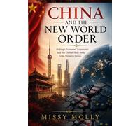 CHINA AND THE NEW WORLD ORDER: Beijing’s Economic Expansion and the Global Shift Away From Western Power: 3 (Global Power & Geopolitics)