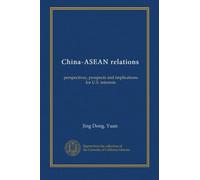 China-ASEAN relations: perspectives, prospects and implications for U.S. interests
