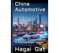 China Automotive - From Tech Transfer Nation to Startup Super Nation: How the Chinese Tectonic Changes Affected the Chinese Auto Industry and Reshaped the World