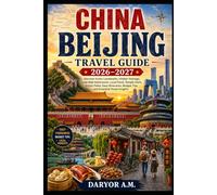 China Beijing Travel Guide 2026-2027: Discover Iconic Landmarks, Hidden Hutongs, Great Wall Adventures, Local Food, Temple Visits, Scenic Parks, Easy ... Travel Insights (Nature Routes Travel Series)