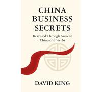 China Business Secrets: Revealed Through Ancient Chinese Proverbs