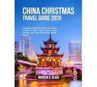 CHINA CHRISTMAS TRAVEL GUIDE 2026: Everything You Need to Know for a Merry Holiday in China: Festive Spots, Local Customs, and Travel Tips for the Holiday Season