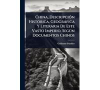 China, DescripciÃ3n HistÃ3rica, Geogràfica Y Literaria De Este Vasto Imperio, Segðn Documentos Chinos