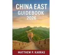 CHINA EAST GUIDEBOOK 2026: The Ultimate Travel Guide to Shanghai, Suzhou, Hangzhou, Nanjing, Huangshan, Xiamen, Anhui & Fujian with Local Insights