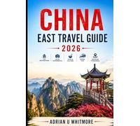 CHINA EAST TRAVEL GUIDE 2026: The Ultimate Shanghai, West Lake Hangzhou, Suzhou Gardens, Nanjing, Yellow Mountains & Ancient.
