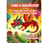 China el Dragón Rojo: Descubre China a Través de Historias, Arte, Animales y Aventuras Cotidianas (Maravillas del Mundo 2)