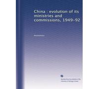 China : evolution of its ministries and commissions, 1949-92: Volume 1