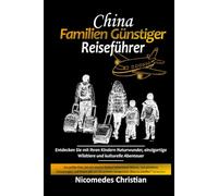 CHINA FAMILIEN GÜNSTIGER REISEFÜHRER: Entdecken Sie mit Ihren Kindern Chinas Naturwunder, die einzigartige Tierwelt und kulturelle Abenteuer