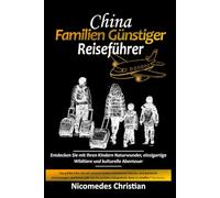 CHINA FAMILIEN GÜNSTIGER REISEFÜHRER: Entdecken Sie mit Ihren Kindern Chinas Naturwunder, die einzigartige Tierwelt und kulturelle Abenteuer