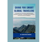 China for Smart Global Travelers: A Complete First-Time Guide to Beijing, Shanghai, Guangzhou & Shenzhen - Visa, Flights, Hotels, Food, Safety, Local ... (COMPLETE TRAVEL BOOK SERIES CONCEPT)