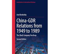 China-GDR Relations from 1949 to 1989: The (Bad) Company You Keep (Contributions to International Relations)