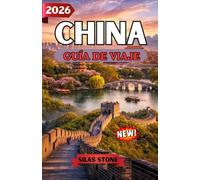 CHINA GUÍA DE VIAJE 2026: Un viaje completo a través de maravillas antiguas, ciudades modernas, cultura, gastronomía y planificación de viajes esencial para viajeros primerizos y experimentados.