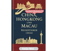 CHINA HONGKONG UND MACAU REISEFÜHRER 2026: Praktischer Reiseführer und Karte für den Besuch berühmter Sehenswürdigkeiten wie Victoria Peak und Victoria Harbour in China