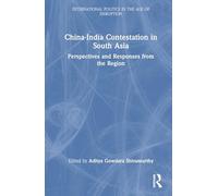 China-India Contestation in South Asia: Perspectives and Responses from the Region (International Politics in the Age of Disruption)