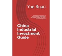 China Industrial Investment Guide: Investment Opportunities in China's Industries of the Future: A Complete Guide to Tech, Policy, and Emerging Markets