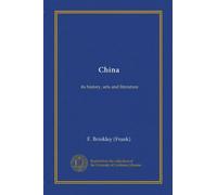 China: its history, arts and literature