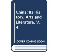 China: Its History, Arts and Literature, V. 4
