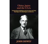 China, Japan and the U.S.A.: Present-Day Conditions in the Far East and Their Bearing on the Washington Conference