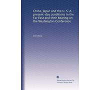 China, Japan and the U. S. A. : present-day conditions in the Far East and their bearing on the Washington Conference