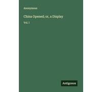 China Opened; or, a Display: Vol. I