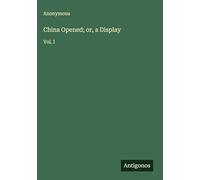 China Opened; or, a Display: Vol. I