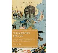 China Reborn, 1895-1912: Localism, Japanese Knowledge, and the Qing Empire's Reconfiguration (Global Asias)