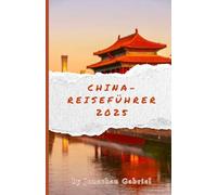 CHINA-REISEFÜHRER 2025-2026: Entdecken Sie antike und moderne Wunder: vollständige Reiserouten, Reisetipps und kulturelle Einblicke für eine unvergessliche Reise.