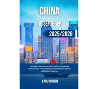CHINA REISEFÜHRER 2025/2026: Entdecken Sie epische Landschaften, historische Wahrzeichen und authentische Erlebnisse in Chinas vielfältigen Regionen