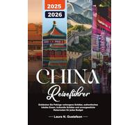 CHINA REISEFÜHRER 2025-2026: Entdecken Sie Pekings verborgene Schätze, authentisches lokales Essen, kulturelle Schätze und unvergessliche Reiserouten für jedes Budget