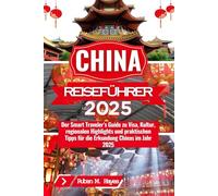 China Reiseführer 2025: Der Smart Traveler’s Guide zu Visa, Kultur, regionalen Highlights und praktischen Tipps für die Erkundung Chinas im Jahr 2025