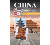 CHINA REISEFÜHRER 2025: Erkunden Sie antike Wunder, geschäftige Städte und natürliche Schönheiten in einem Land mit zeitlosen Traditionen