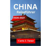 CHINA Reiseführer 2026-2027: Erkunden Sie Peking, Shanghai und Xi'an Wie eine einheimische Region