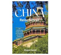 CHINA Reiseführer 2026: Der vollständige Insider-Guide zur Erkundung von Chinas Städten, Natur, Kultur, Küche und verborgenen Schätzen