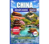 China Reiseführer 2026: Die schönsten Sehenswürdigkeiten, Insider-Tipps, Kultur & kulinarische Highlights - Perfekt geplante Reiserouten für 7 bis 21 Tage