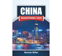 CHINA REISEFÜHRER 2026: Entdecken Sie antike Sehenswürdigkeiten, lokale Küche, kulturelle Stätten und landschaftlich reizvolle Regionen Ostasiens