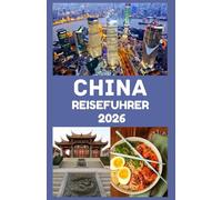 CHINA Reiseführer 2026: Entdecken Sie antike Wunder, moderne Wunderwerke und wichtige Tipps für eine unvergessliche Reise