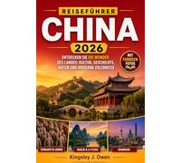 China Reiseführer 2026: Entdecken Sie die Wunder des Landes: Kultur, Geschichte, Natur und moderne Erlebnisse
