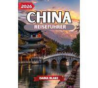 CHINA REISEFÜHRER 2026: Entdecken Sie zeitlose Traditionen, ikonische Wahrzeichen, verborgene Schätze und unvergessliche Abenteuer in ganz China.