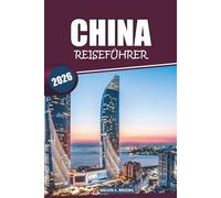 China Reiseführer 2026: Erkunden Sie alte Kulturen, pulsierende Städte, die lokale Küche und unbedingt besuchenswerte Reiseziele in ganz China mit detaillierten Reiserouten und Einblicken