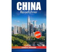 China Reiseführer 2026: Erkunden Sie Peking, Shanghai und die Umgebung, die Sie unbedingt besuchen müssen, historische Sehenswürdigkeiten, kulturelle Highlights und Top-Attraktionen in Asien