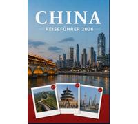 CHINA REISEFÜHRER 2026: Erleben Sie Kultur, Kulinarik und unvergessliche Sehenswürdigkeiten mit Zuversicht.