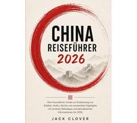 CHINA REISEFÜHRER 2026: Ihr freundlicher Reiseführer für Städte, Kultur, Kulinarik und Geheimtipps mit praktischen Tipps und aktuellen Empfehlungen für 2026.