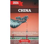 China Reiseführer 2026: Inside China 2026 - Von der Großen Mauer bis zu den Wolkenkratzern Shanghais, Entdecken Sie die alte Seele und moderne Brillanz des Reichs der Mitte