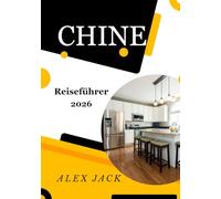 China Reiseführer 2026: Letzte Weisheit für Reisende in China Anmut, Dankbarkeit und Anpassungsfähigkeit - die wahren Schlüssel zu einer lohnenden R