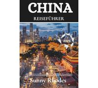 China Reiseführer 2026: Lokale Geheimnisse, intelligente Reiserouten und versteckte Schätze, um bargeldlose Apps, Transport, Essen und ... (German Edition) (Sunny Rhodes Travel Guides)