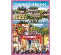 CHINA REISEFÜHRER 2026: Reise durch das Reich der Mitte von der Großen Mauer bis zum Perlfluss.